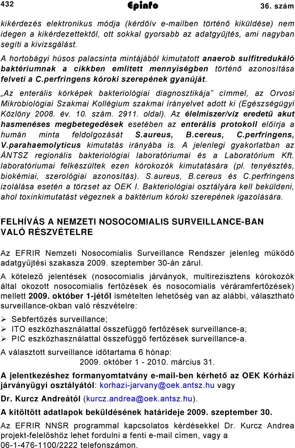 Az enterális kórképek bakteriológiai diagnosztikája címmel, az Orvosi Mikrobiológiai Szakmai Kollégium szakmai irányelvet adott ki (Egészségügyi Közlöny 008. év. 0. szám. 9. oldal).