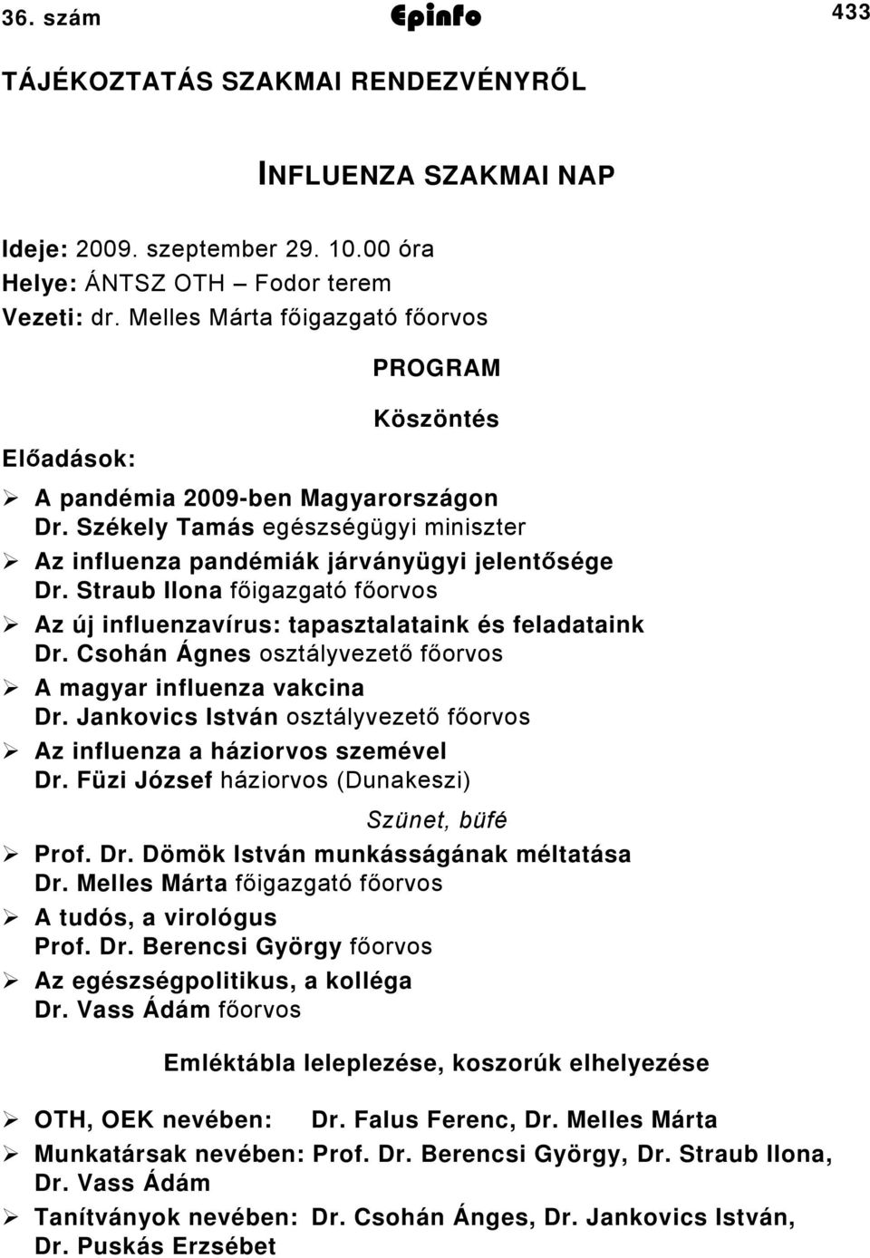 Straub Ilona főigazgató főorvos Az új influenzavírus: tapasztalataink és feladataink Dr. Csohán Ágnes osztályvezető főorvos A magyar influenza vakcina Dr.