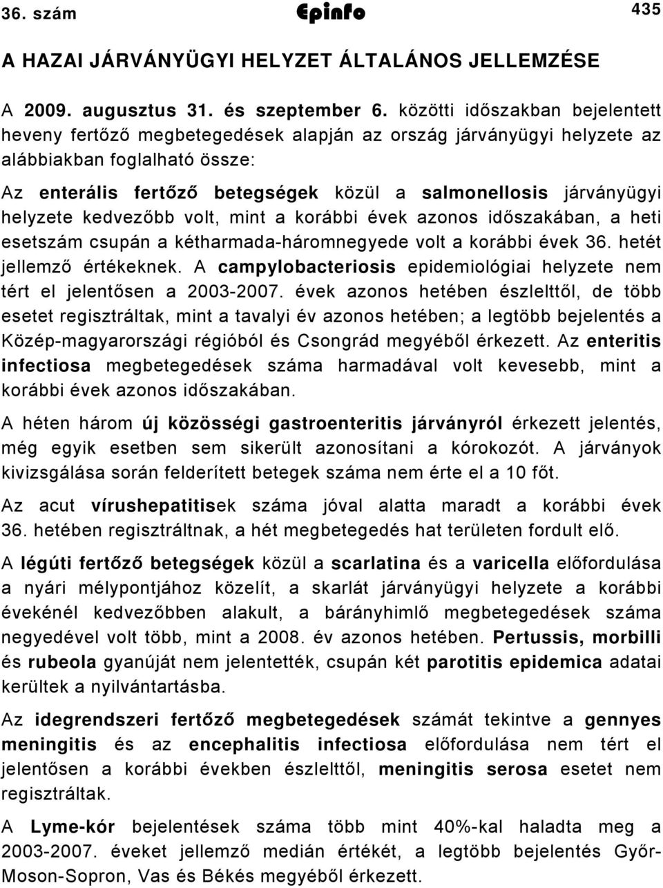 helyzete kedvezőbb volt, mint a korábbi évek azonos időszakában, a heti esetszám csupán a kétharmadaháromnegyede volt a korábbi évek 36. hetét jellemző értékeknek.