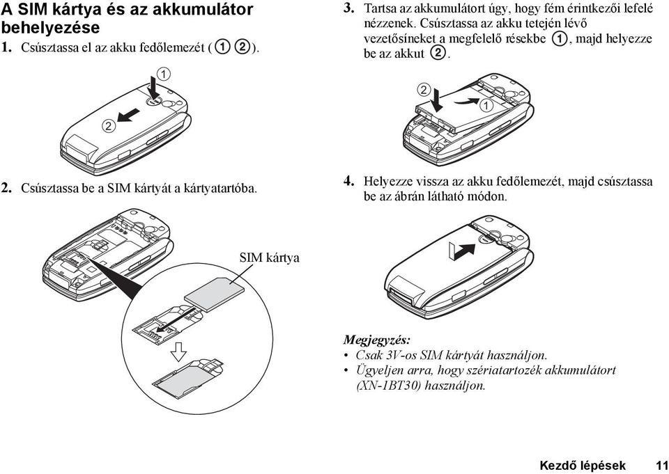 Csúsztassa az akku tetején lévő vezetősíneket a megfelelő résekbe, majd helyezze be az akkut. 2 1 2.