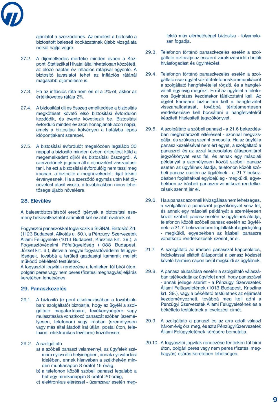 A biztosító javaslatot tehet az inflációs rátánál magasabb díjemelésre is. 27.3. Ha az inflációs ráta nem éri el a 2%-ot, akkor az értékkövetés rátája 2%. 27.4.