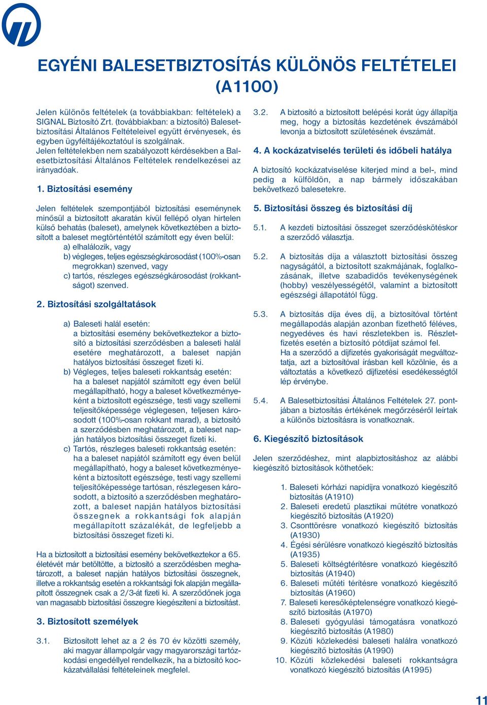 Jelen feltételekben nem szabályozott kérdésekben a Baleset biztosítási Általános Feltételek rendelkezései az irányadóak. 1.