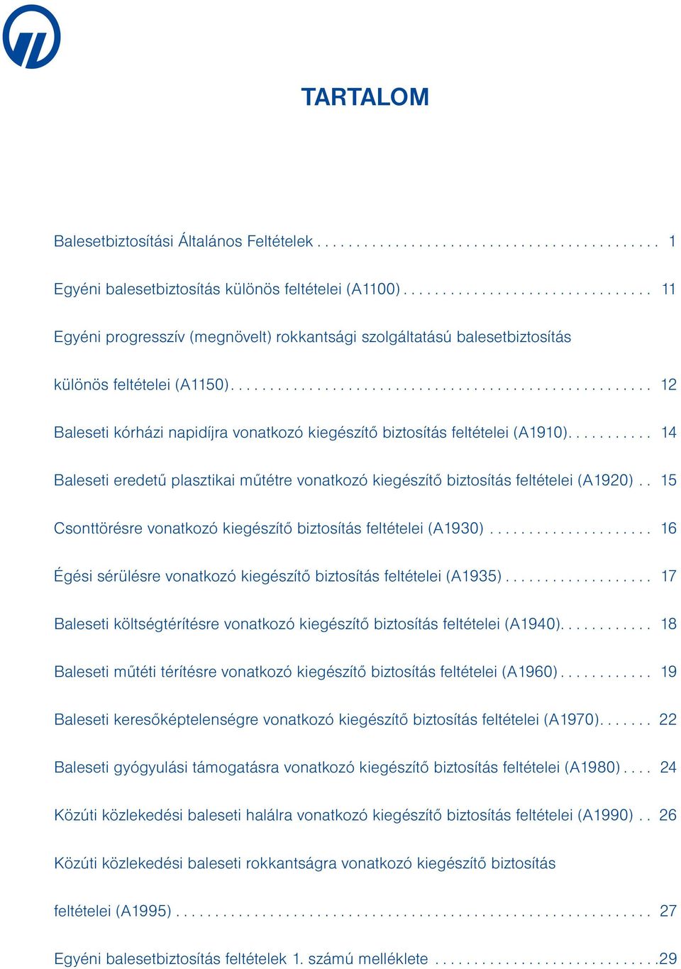 ... 14 Baleseti eredetű plasztikai műtétre vonatkozó kiegészítő biztosítás feltételei (A1920).. 15 Csonttörésre vonatkozó kiegészítő biztosítás feltételei (A1930).