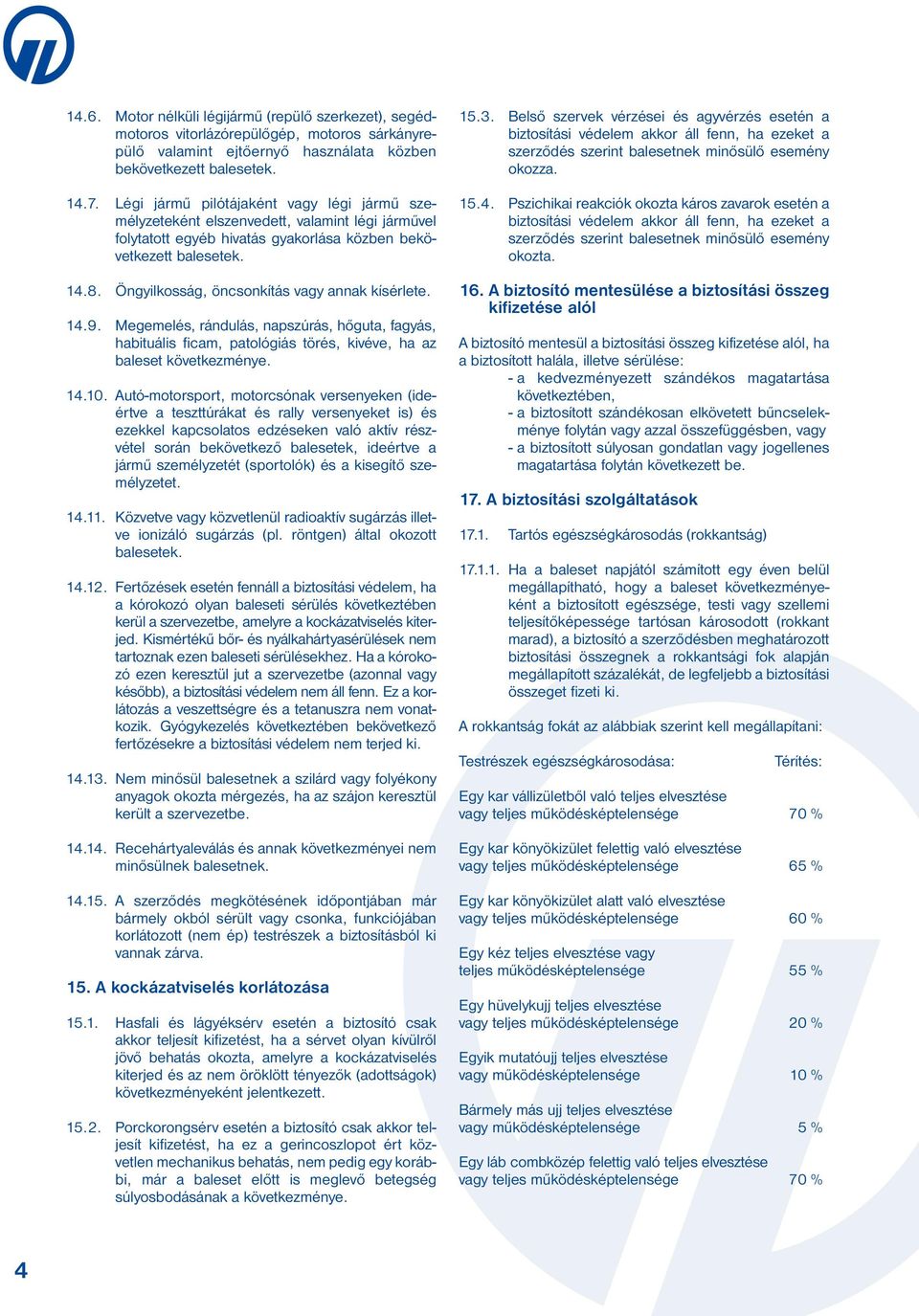 Öngyilkosság, öncsonkítás vagy annak kísérlete. 14.9. Megemelés, rándulás, napszúrás, hőguta, fa gyás, habituális ficam, patológiás törés, kivéve, ha az baleset következménye. 14.10.