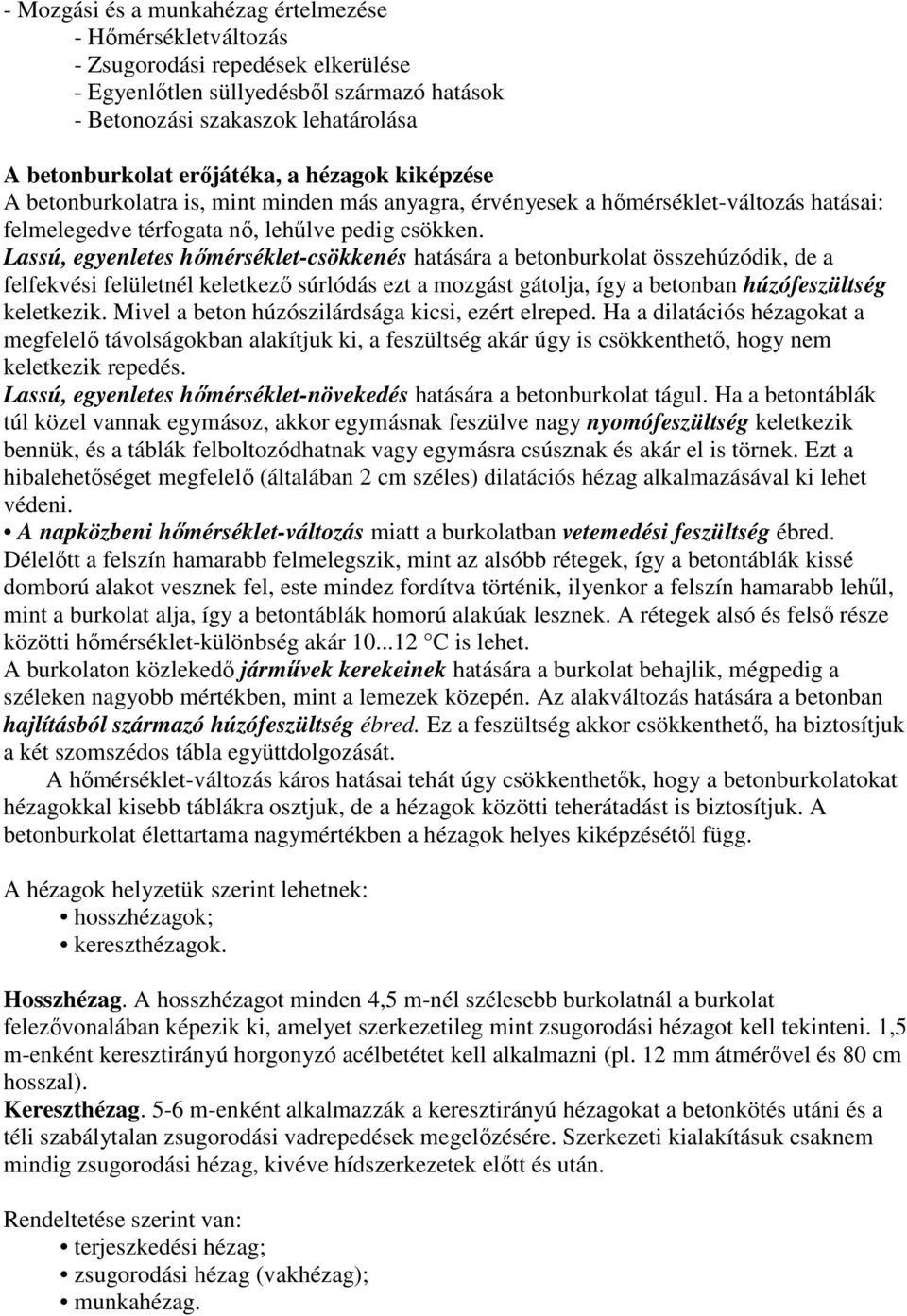 Lassú, egyenletes hőmérséklet-csökkenés hatására a betonburkolat összehúzódik, de a felfekvési felületnél keletkező súrlódás ezt a mozgást gátolja, így a betonban húzófeszültség keletkezik.