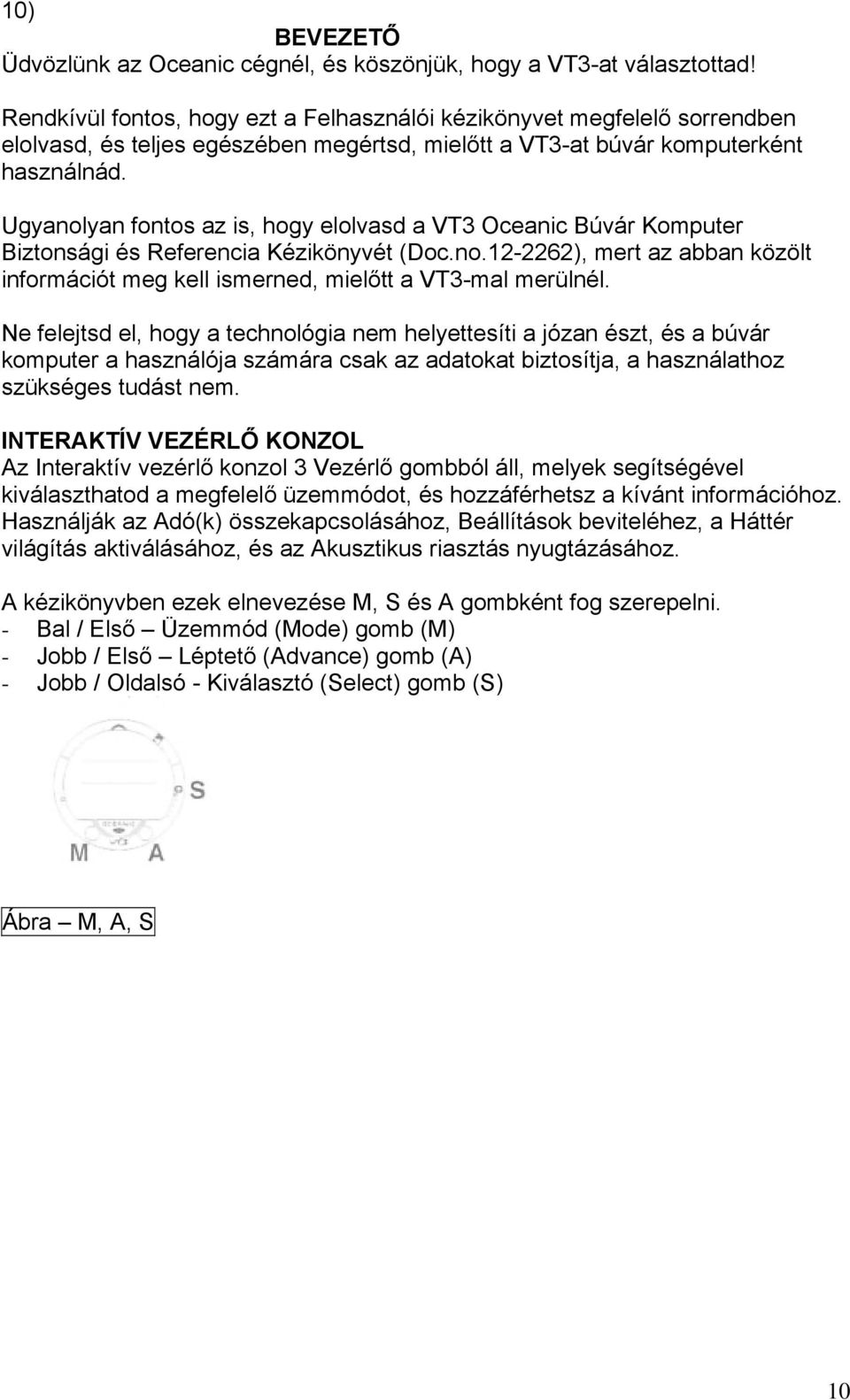 Ugyanolyan fontos az is, hogy elolvasd a VT3 Oceanic Búvár Komputer Biztonsági és Referencia Kézikönyvét (Doc.no.12-2262), mert az abban közölt információt meg kell ismerned, mielőtt a VT3-mal merülnél.