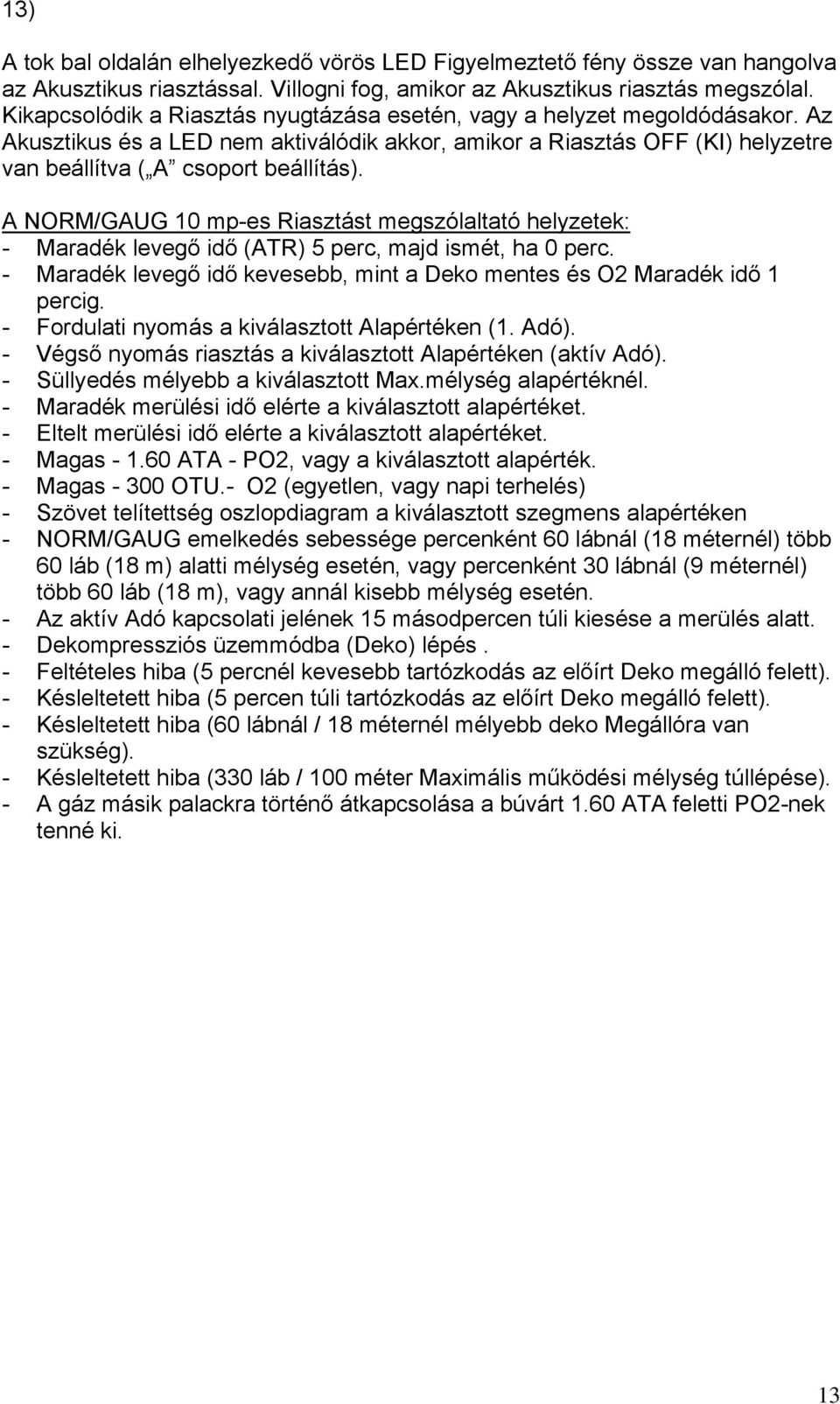 A NORM/GAUG 10 mp-es Riasztást megszólaltató helyzetek: - Maradék levegő idő (ATR) 5 perc, majd ismét, ha 0 perc. - Maradék levegő idő kevesebb, mint a Deko mentes és O2 Maradék idő 1 percig.