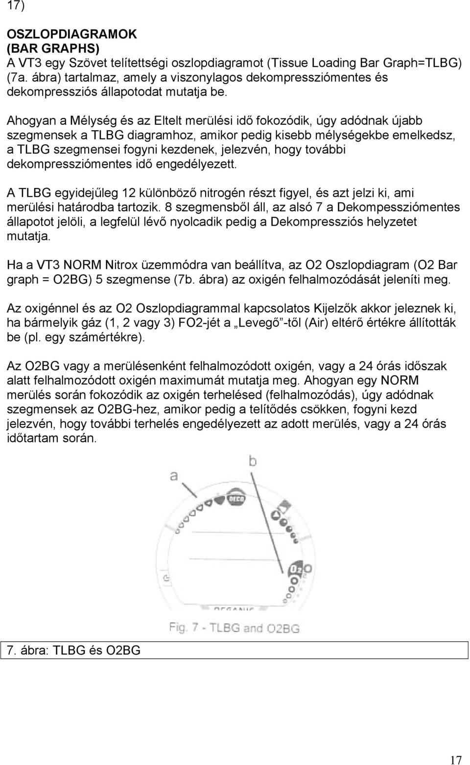 Ahogyan a Mélység és az Eltelt merülési idő fokozódik, úgy adódnak újabb szegmensek a TLBG diagramhoz, amikor pedig kisebb mélységekbe emelkedsz, a TLBG szegmensei fogyni kezdenek, jelezvén, hogy