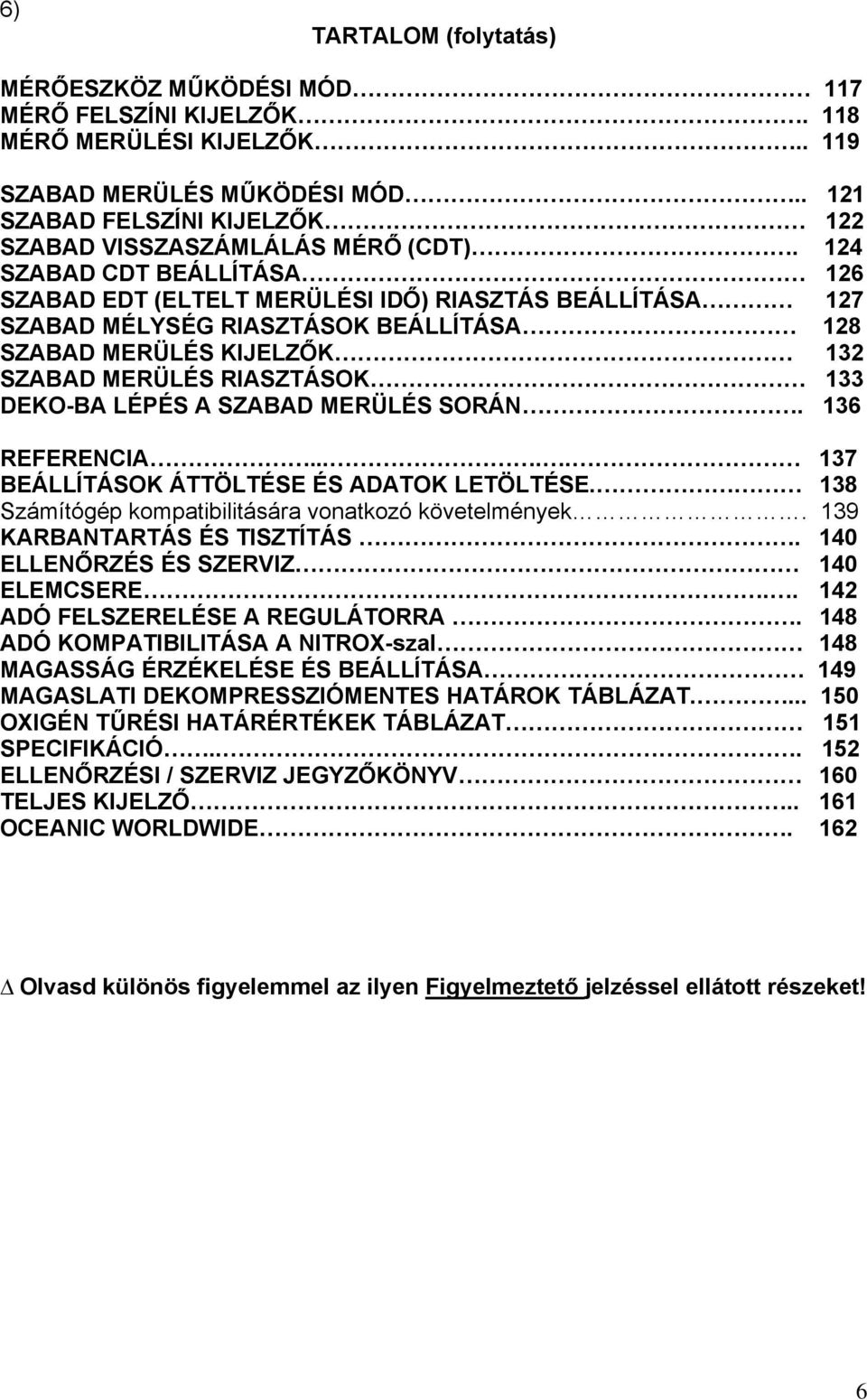 124 SZABAD CDT BEÁLLÍTÁSA 126 SZABAD EDT (ELTELT MERÜLÉSI IDŐ) RIASZTÁS BEÁLLÍTÁSA 127 SZABAD MÉLYSÉG RIASZTÁSOK BEÁLLÍTÁSA 128 SZABAD MERÜLÉS KIJELZŐK 132 SZABAD MERÜLÉS RIASZTÁSOK 133 DEKO-BA LÉPÉS