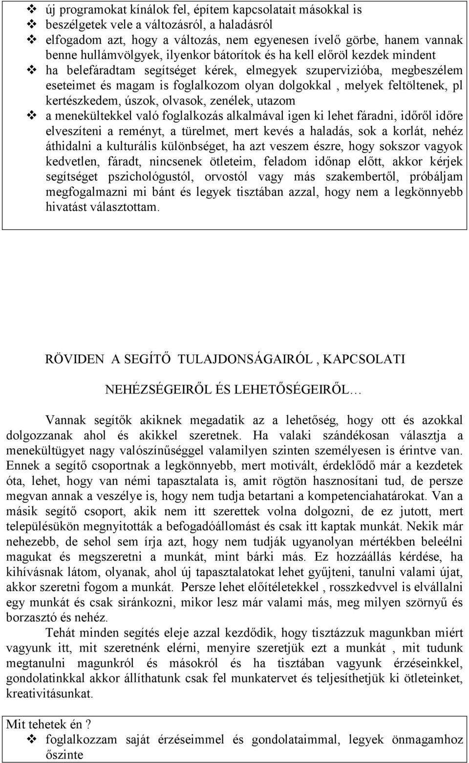 kertészkedem, úszok, olvasok, zenélek, utazom a menekültekkel való foglalkozás alkalmával igen ki lehet fáradni, időről időre elveszíteni a reményt, a türelmet, mert kevés a haladás, sok a korlát,