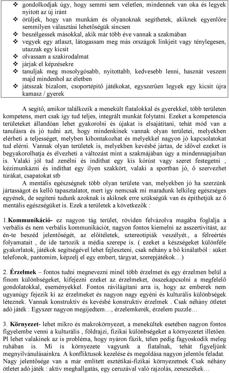 képzésekre tanuljak meg mosolygósabb, nyitottabb, kedvesebb lenni, hasznát veszem majd mindenhol az életben játsszak bizalom, csoportépítő játékokat, egyszerűen legyek egy kicsit újra kamasz / gyerek