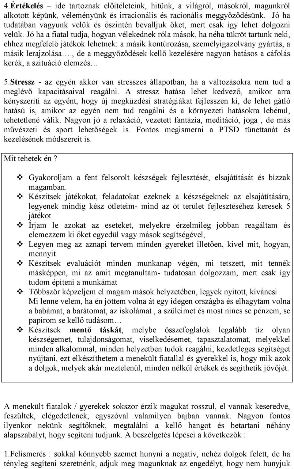 Jó ha a fiatal tudja, hogyan vélekednek róla mások, ha néha tükröt tartunk neki, ehhez megfelelő játékok lehetnek: a másik kontúrozása, személyigazolvány gyártás, a másik lerajzolása.