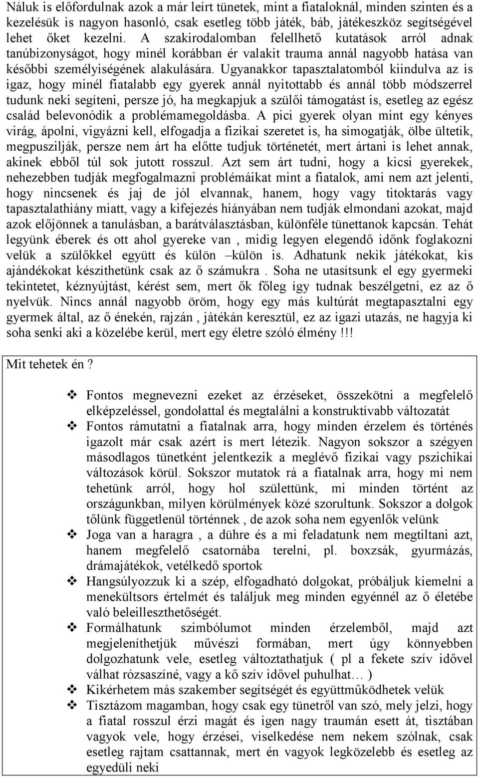 Ugyanakkor tapasztalatomból kiindulva az is igaz, hogy minél fiatalabb egy gyerek annál nyitottabb és annál több módszerrel tudunk neki segíteni, persze jó, ha megkapjuk a szülői támogatást is,