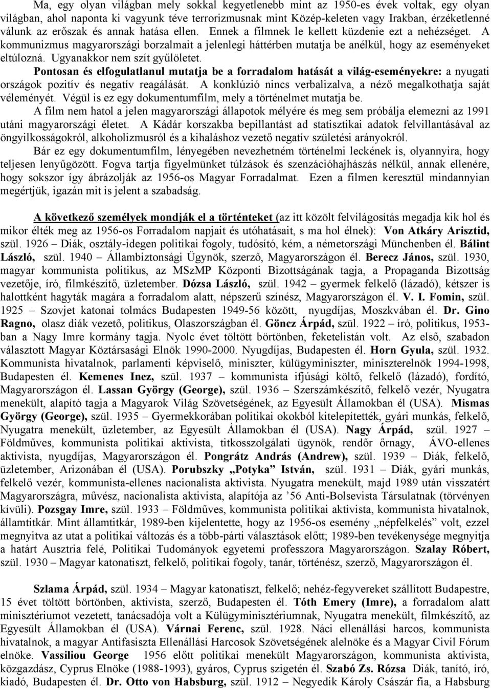 Ugyanakkor nem szít gyűlöletet. Pontosan és elfogulatlanul mutatja be a forradalom hatását a világ-eseményekre: a nyugati országok pozitív és negatív reagálását.