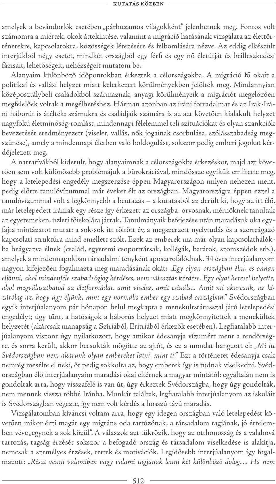 Az eddig elkészült interjúkból négy esetet, mindkét országból egy férfi és egy nő életútját és beilleszkedési fázisait, lehetőségeit, nehézségeit mutatom be.