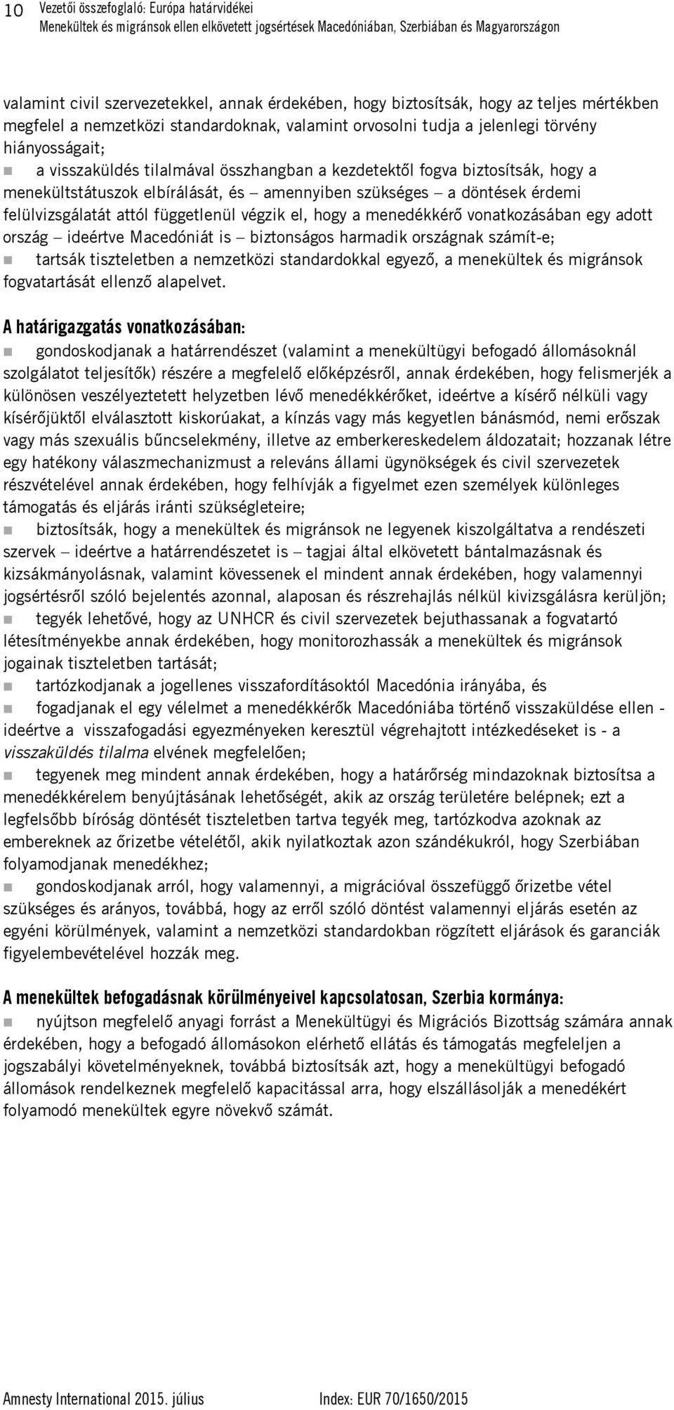 felülvizsgálatát attól függetlenül végzik el, hogy a menedékkérő vonatkozásában egy adott ország ideértve Macedóniát is biztonságos harmadik országnak számít-e; tartsák tiszteletben a nemzetközi