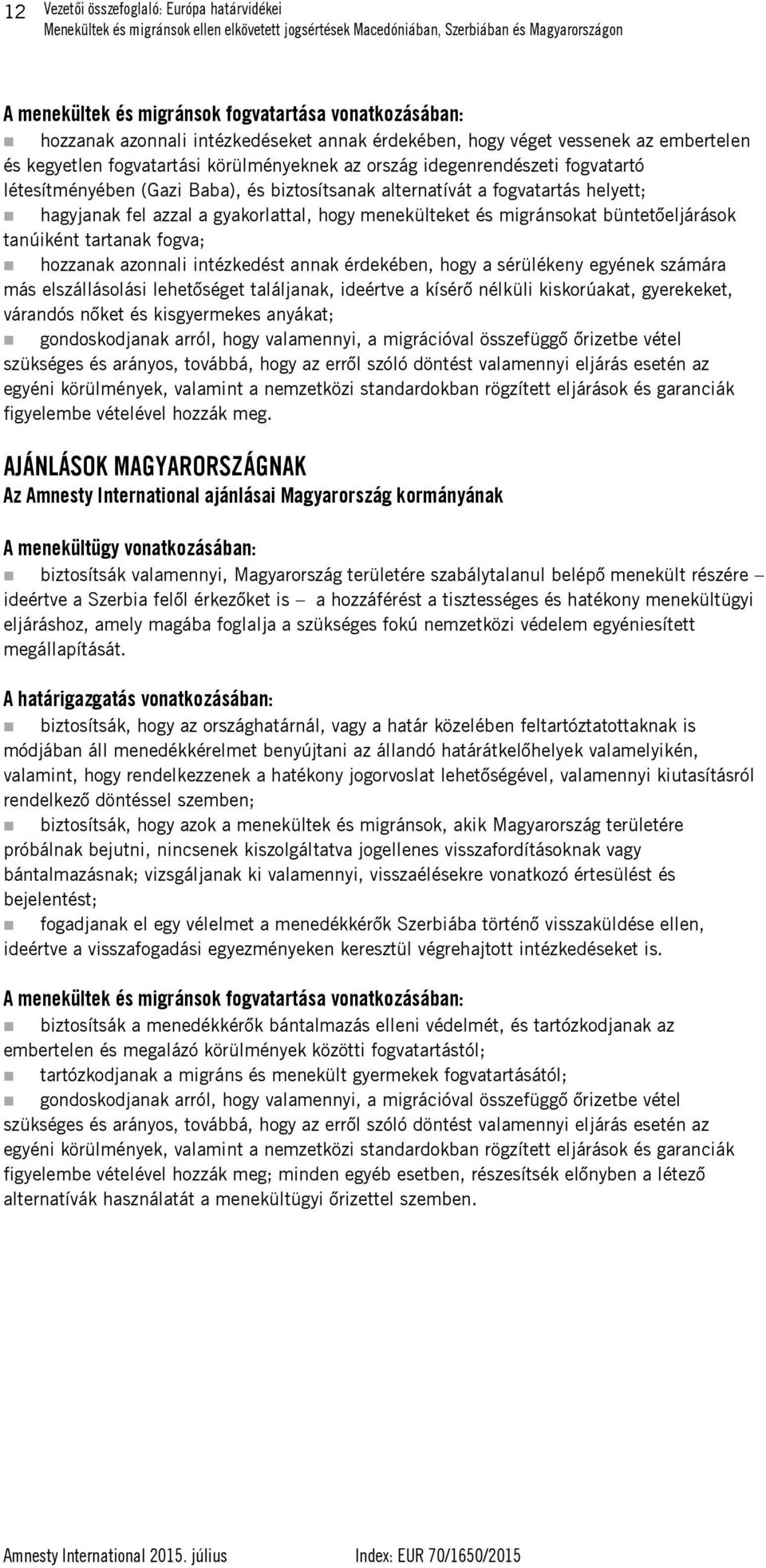 menekülteket és migránsokat büntetőeljárások tanúiként tartanak fogva; hozzanak azonnali intézkedést annak érdekében, hogy a sérülékeny egyének számára más elszállásolási lehetőséget találjanak,