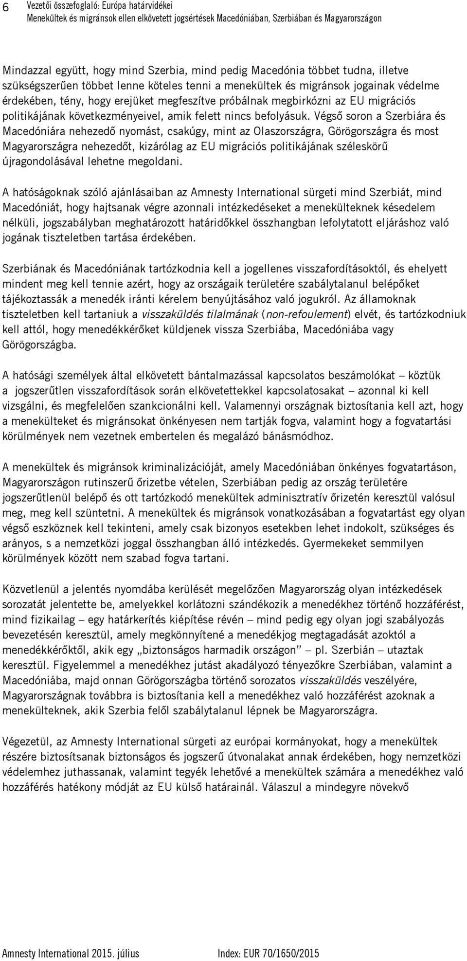 Végső soron a Szerbiára és Macedóniára nehezedő nyomást, csakúgy, mint az Olaszországra, Görögországra és most Magyarországra nehezedőt, kizárólag az EU migrációs politikájának széleskörű