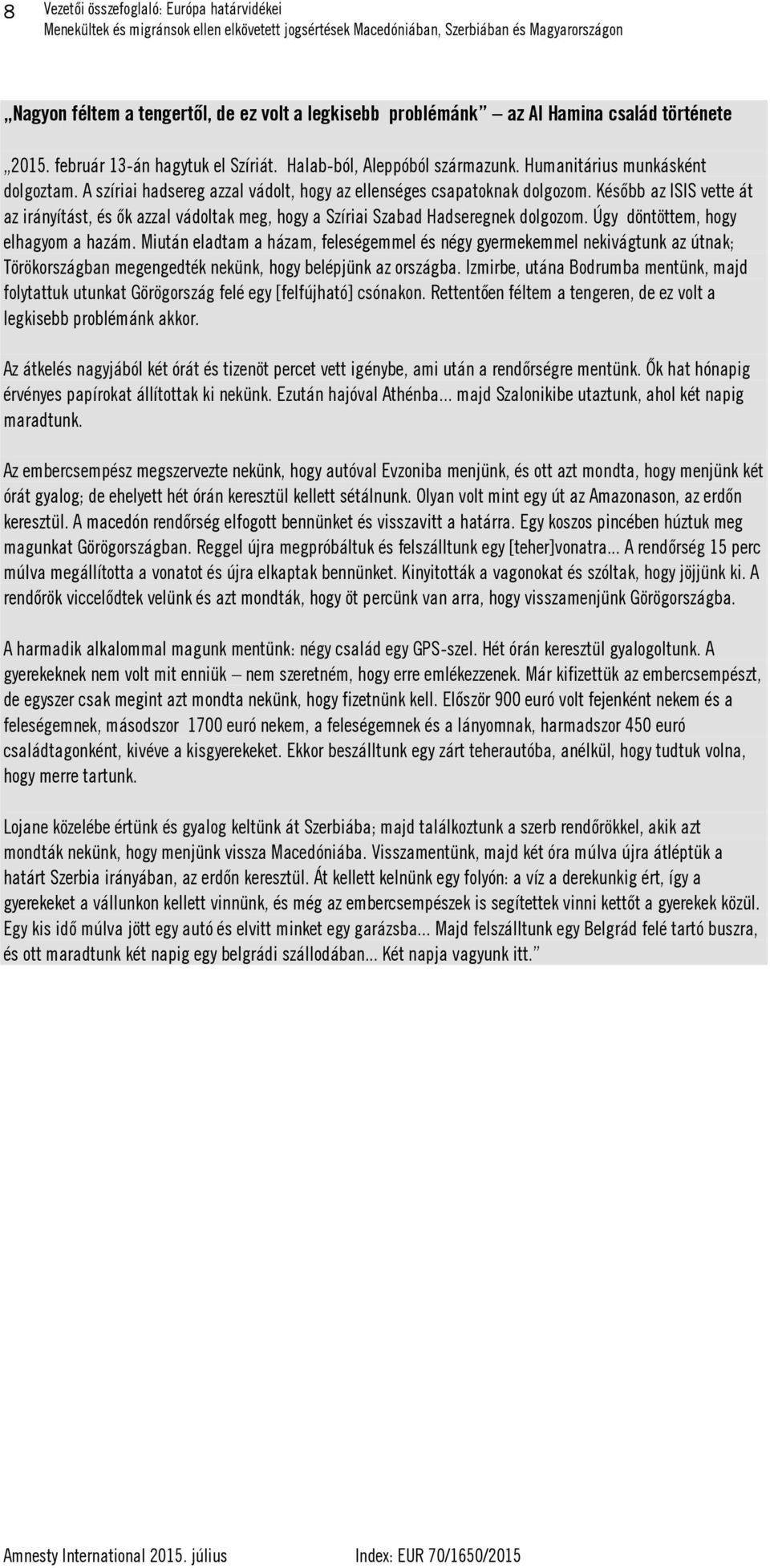 Később az ISIS vette át az irányítást, és ők azzal vádoltak meg, hogy a Szíriai Szabad Hadseregnek dolgozom. Úgy döntöttem, hogy elhagyom a hazám.