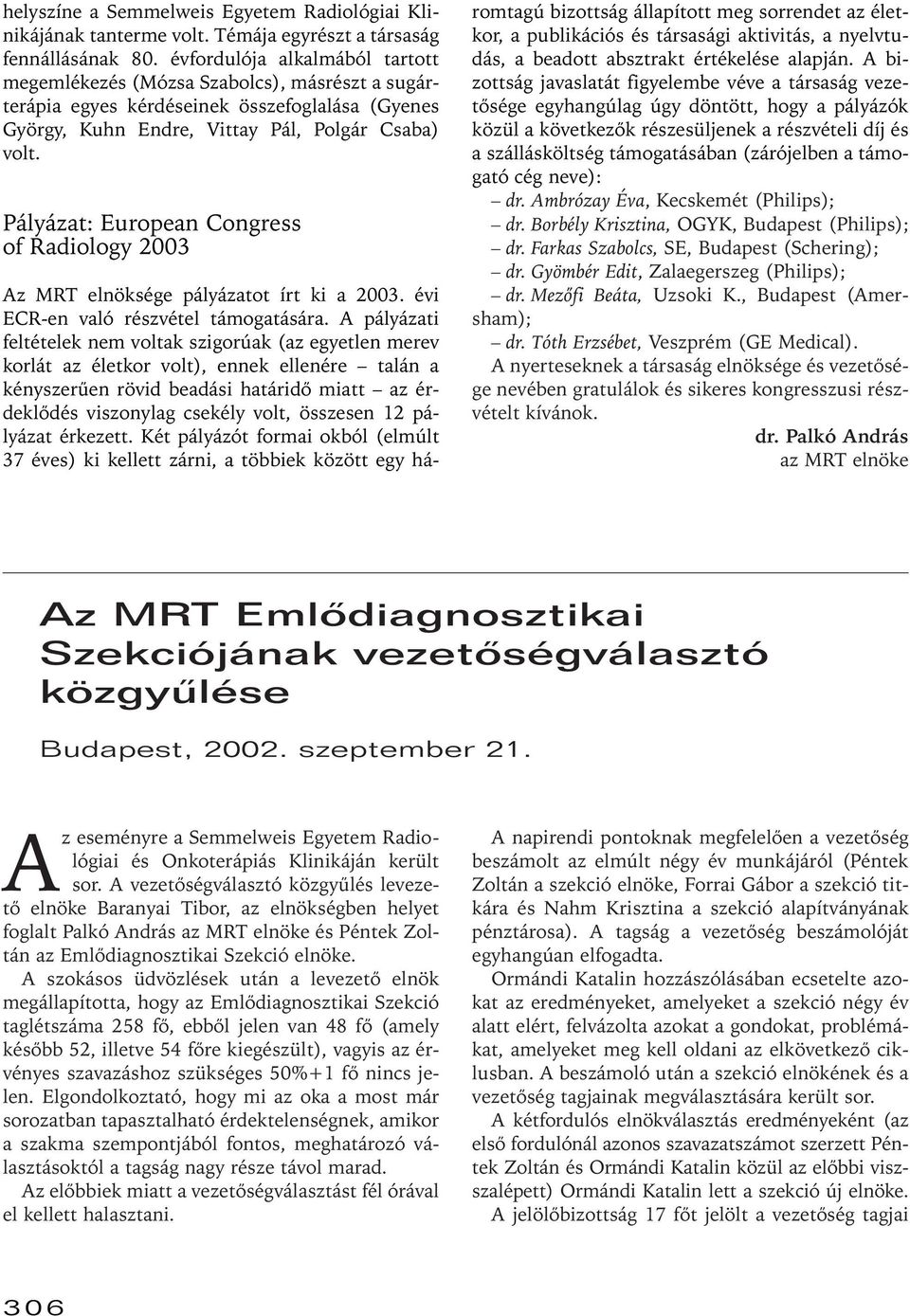 Pályázat: European Congress of Radiology 2003 Az MRT elnöksége pályázatot írt ki a 2003. évi ECR-en való részvétel támogatására.