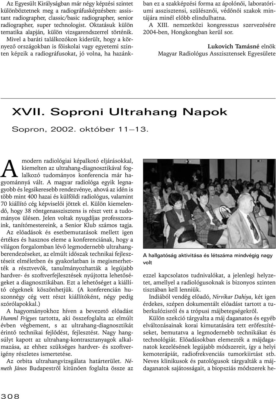 Mivel a baráti találkozókon kiderült, hogy a környezô országokban is fôiskolai vagy egyetemi szinten képzik a radiográfusokat, jó volna, ha hazánkban ez a szakképzési forma az ápolónôi, laboratóriumi