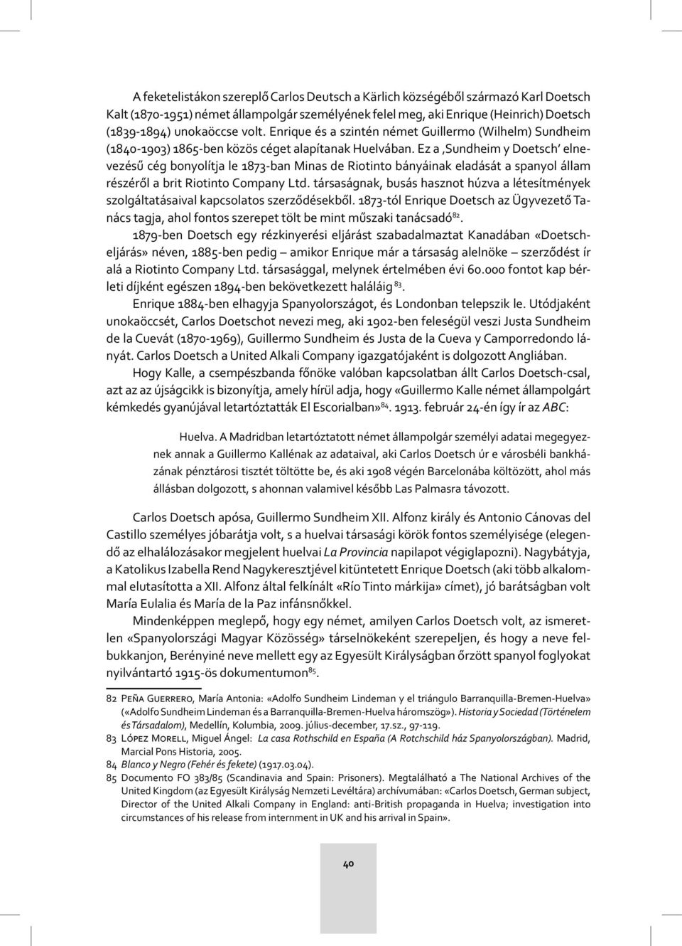 Ez a Sundheim y Doetsch elnevezésű cég bonyolítja le 1873-ban Minas de Riotinto bányáinak eladását a spanyol állam részéről a brit Riotinto Company Ltd.