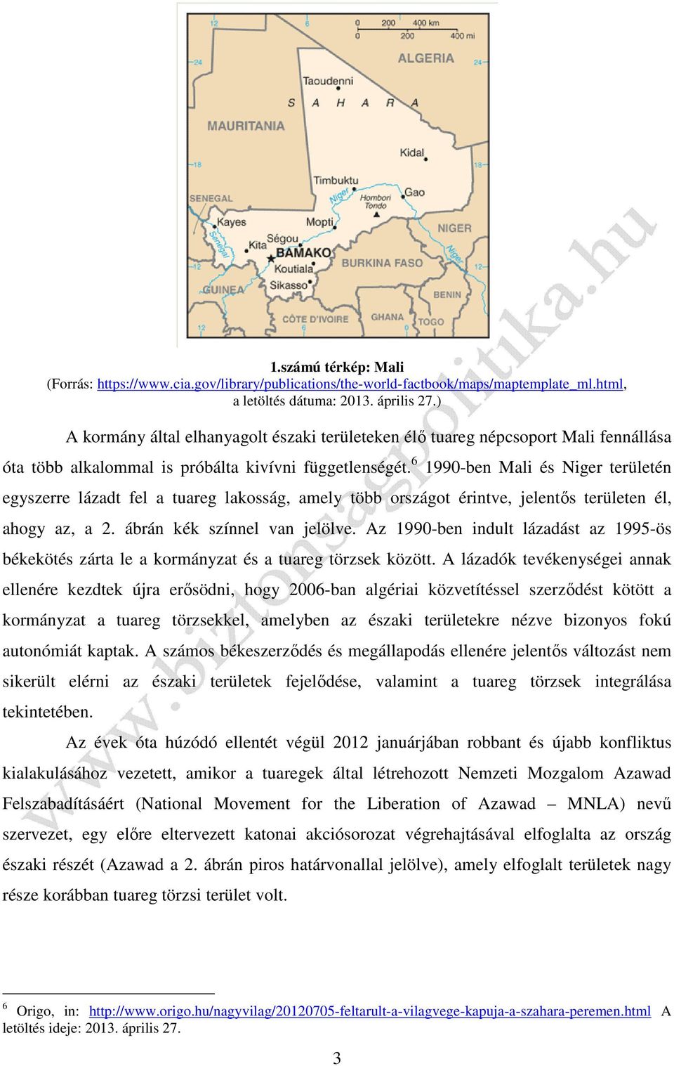 6 1990-ben Mali és Niger területén egyszerre lázadt fel a tuareg lakosság, amely több országot érintve, jelentős területen él, ahogy az, a 2. ábrán kék színnel van jelölve.