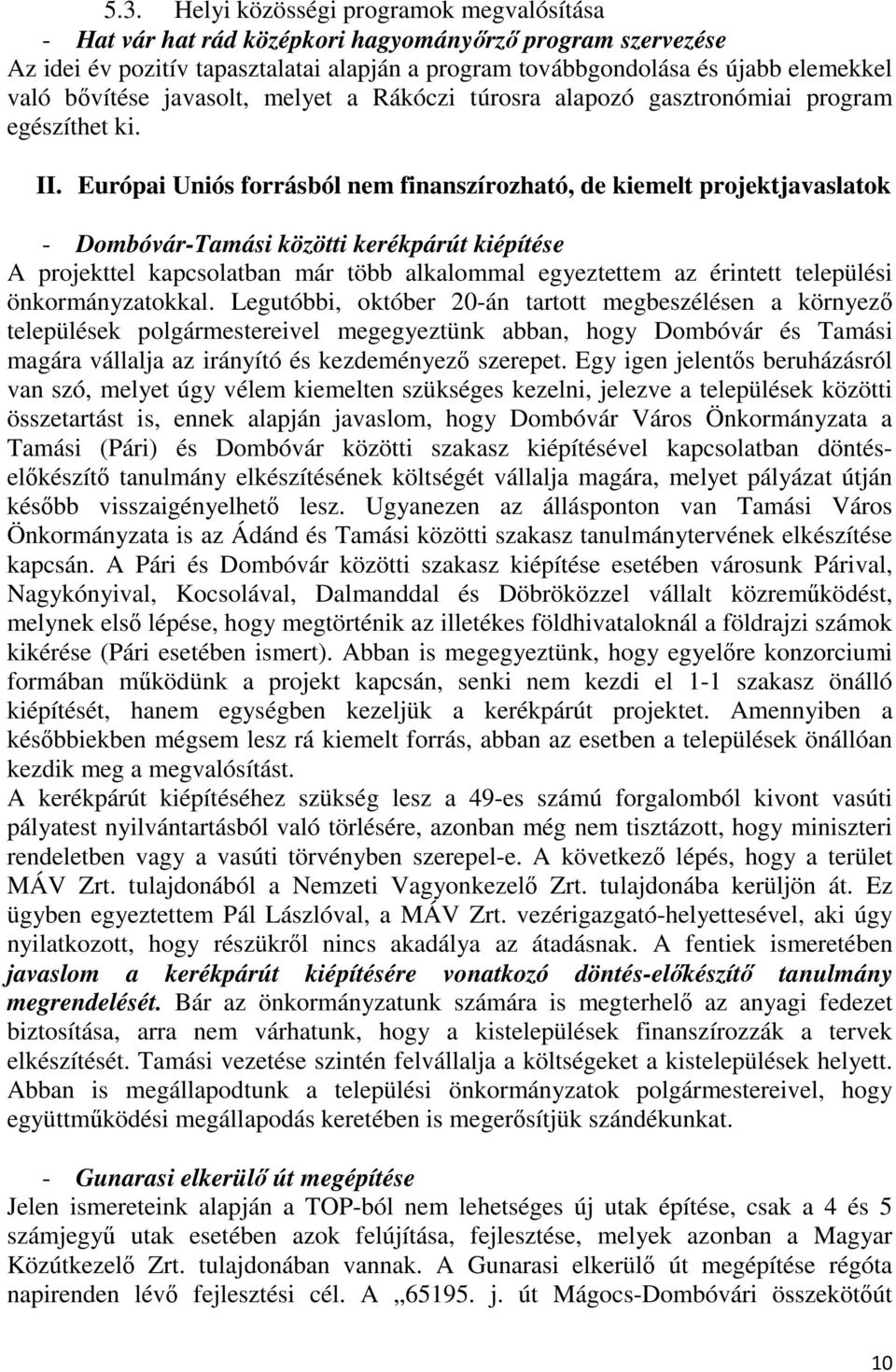 Európai Uniós forrásból nem finanszírozható, de kiemelt projektjavaslatok - Dombóvár-Tamási közötti kerékpárút kiépítése A projekttel kapcsolatban már több alkalommal egyeztettem az érintett