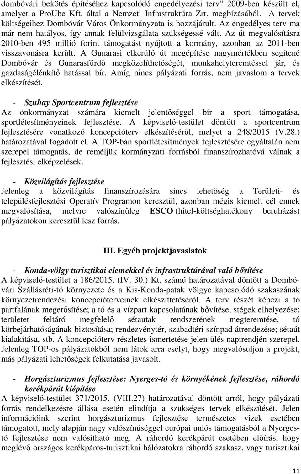 Az út megvalósításra 2010-ben 495 millió forint támogatást nyújtott a kormány, azonban az 2011-ben visszavonásra került.