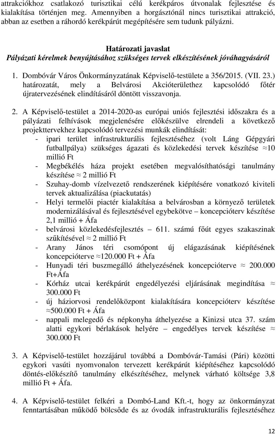 Határozati javaslat Pályázati kérelmek benyújtásához szükséges tervek elkészítésének jóváhagyásáról 1. Dombóvár Város Önkormányzatának Képviselő-testülete a 356/2015. (VII. 23.
