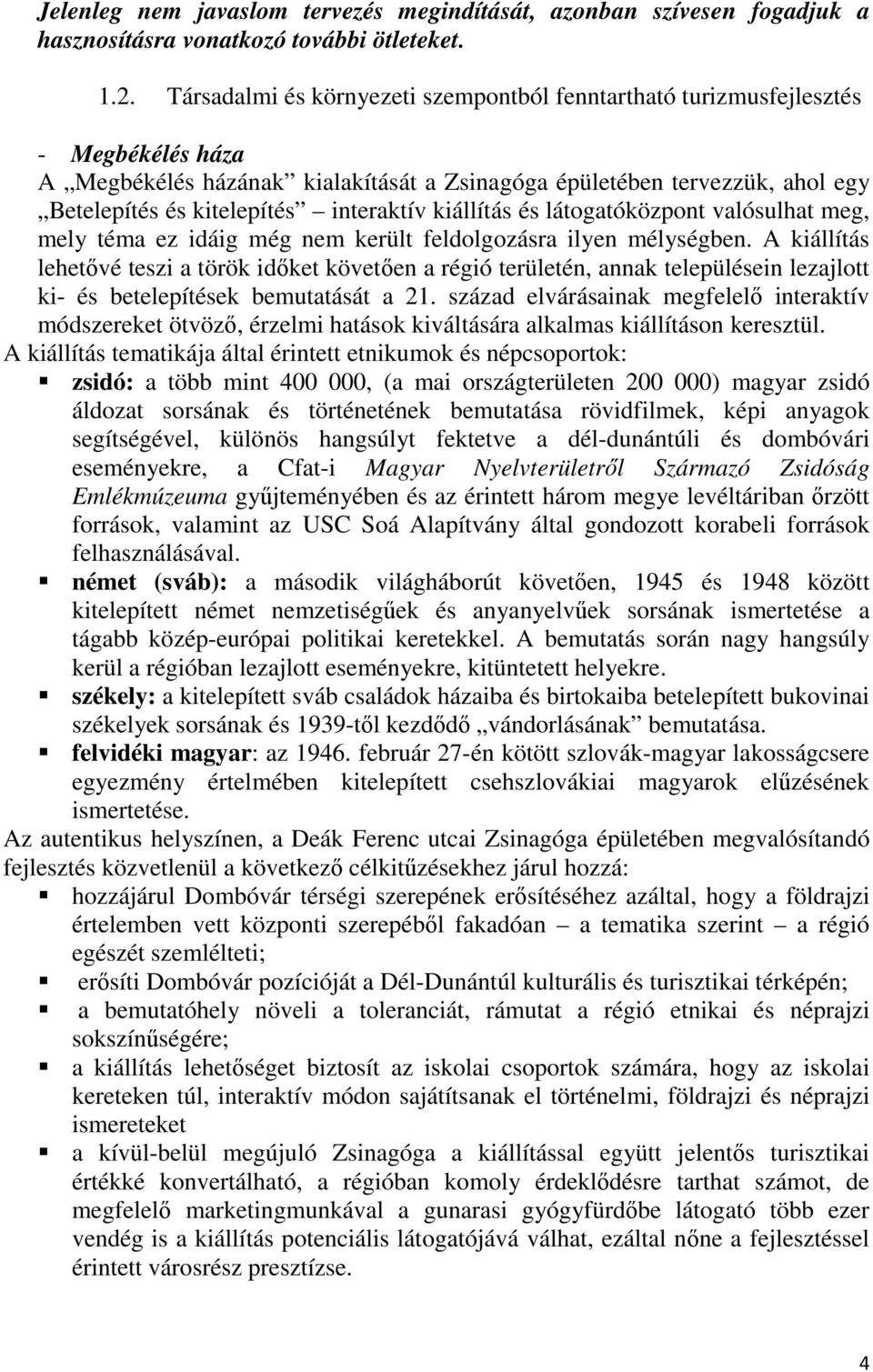 interaktív kiállítás és látogatóközpont valósulhat meg, mely téma ez idáig még nem került feldolgozásra ilyen mélységben.