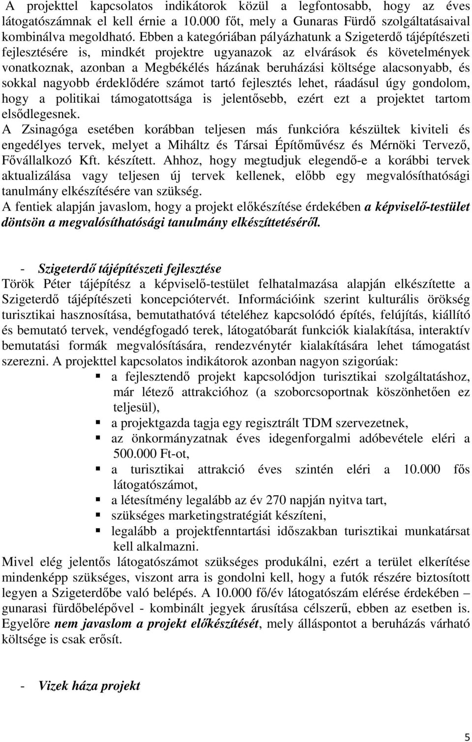 alacsonyabb, és sokkal nagyobb érdeklődére számot tartó fejlesztés lehet, ráadásul úgy gondolom, hogy a politikai támogatottsága is jelentősebb, ezért ezt a projektet tartom elsődlegesnek.