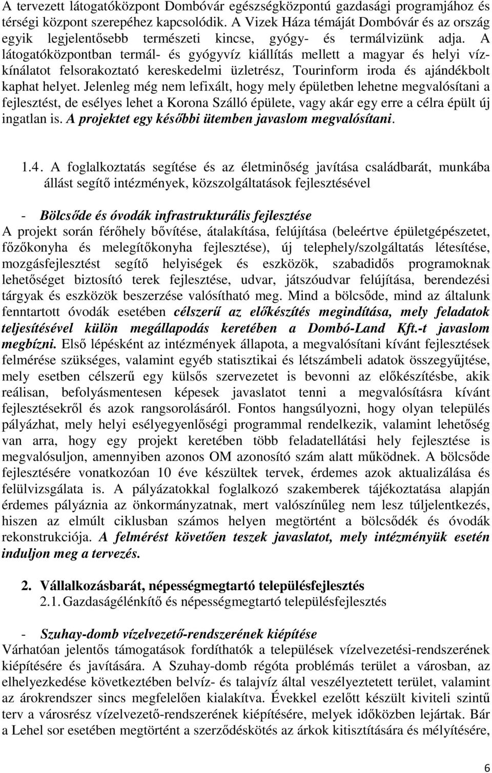 A látogatóközpontban termál- és gyógyvíz kiállítás mellett a magyar és helyi vízkínálatot felsorakoztató kereskedelmi üzletrész, Tourinform iroda és ajándékbolt kaphat helyet.