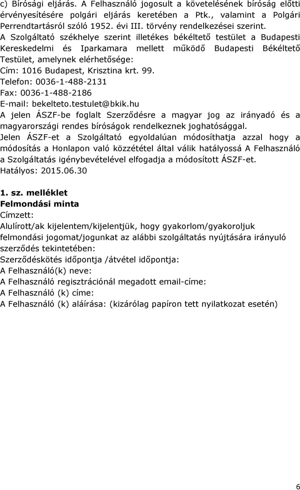 A Szolgáltató székhelye szerint illetékes békéltető testület a Budapesti Kereskedelmi és Iparkamara mellett működő Budapesti Békéltető Testület, amelynek elérhetősége: Cím: 1016 Budapest, Krisztina