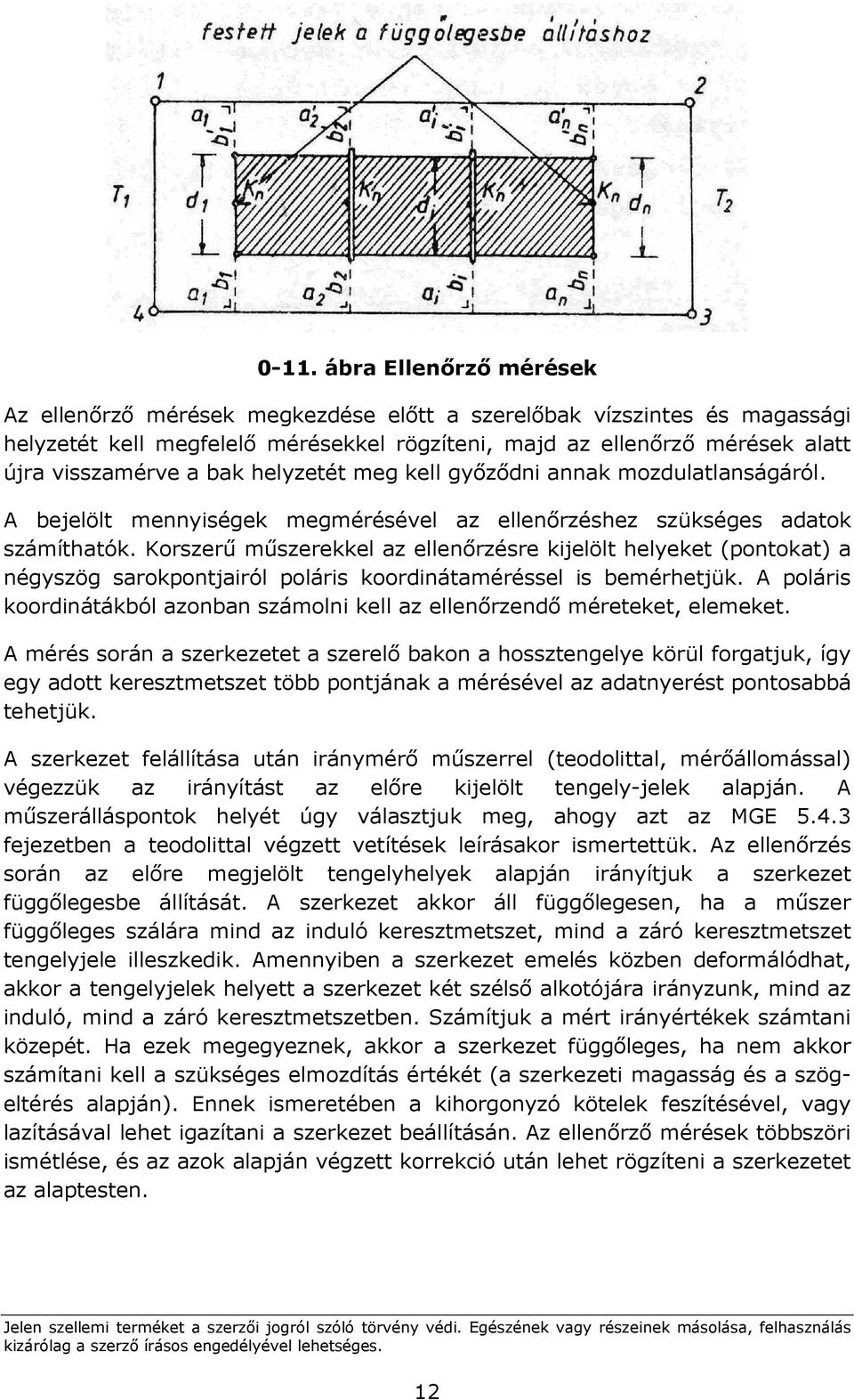 Korszerő mőszerekkel az ellenırzésre kijelölt helyeket (pontokat) a négyszög sarokpontjairól poláris koordinátaméréssel is bemérhetjük.