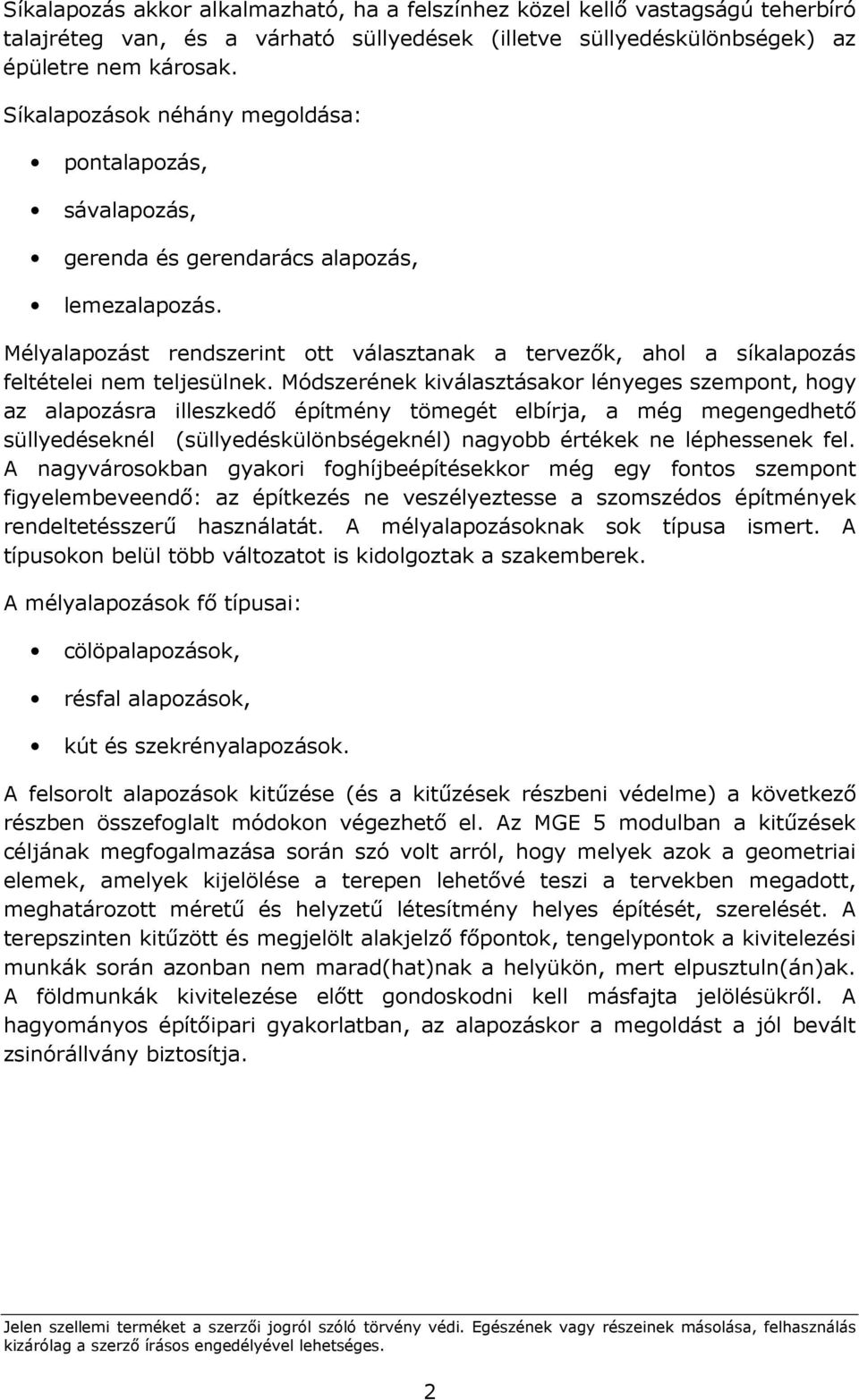 Mélyalapozást rendszerint ott választanak a tervezık, ahol a síkalapozás feltételei nem teljesülnek.