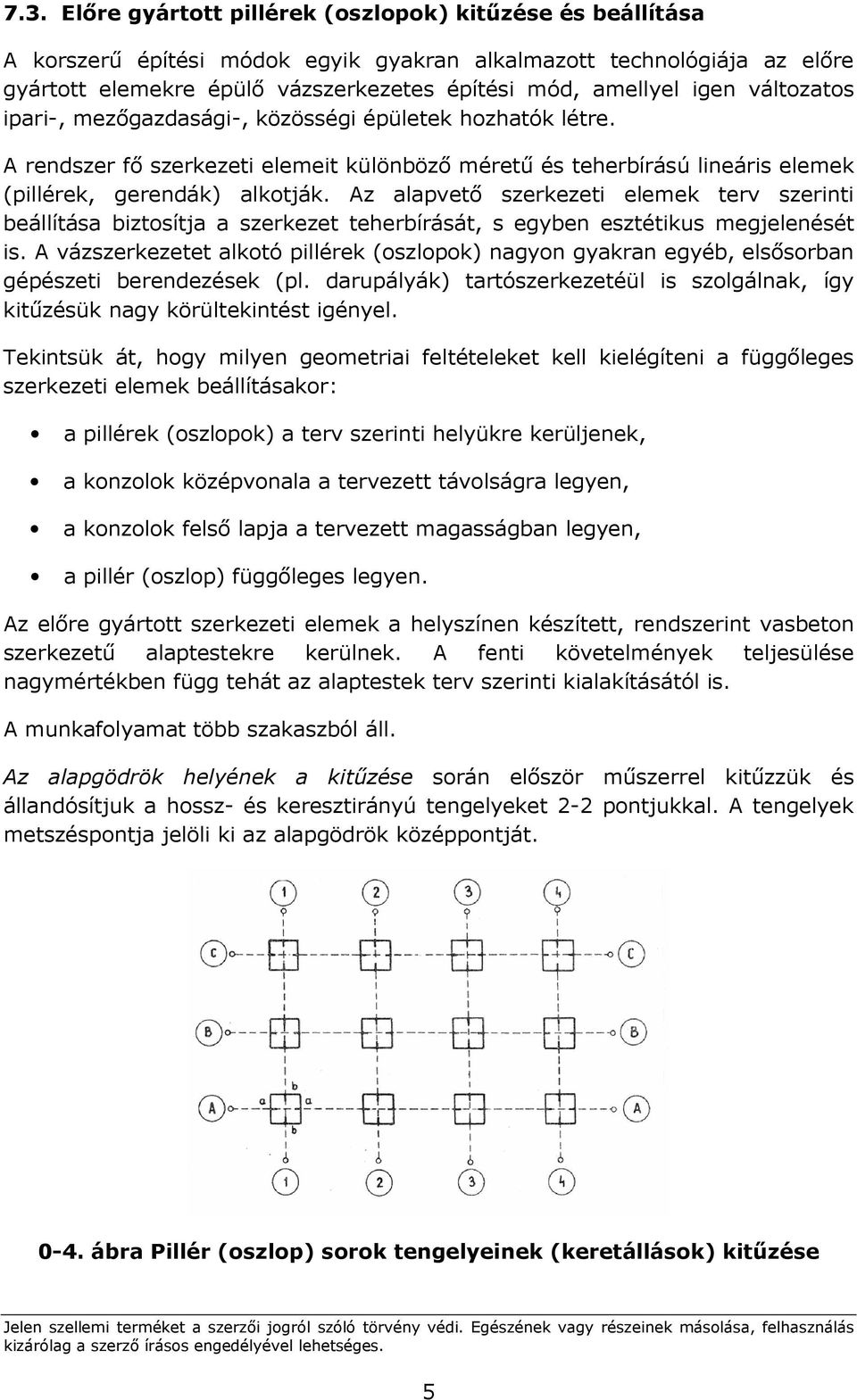 Az alapvetı szerkezeti elemek terv szerinti beállítása biztosítja a szerkezet teherbírását, s egyben esztétikus megjelenését is.