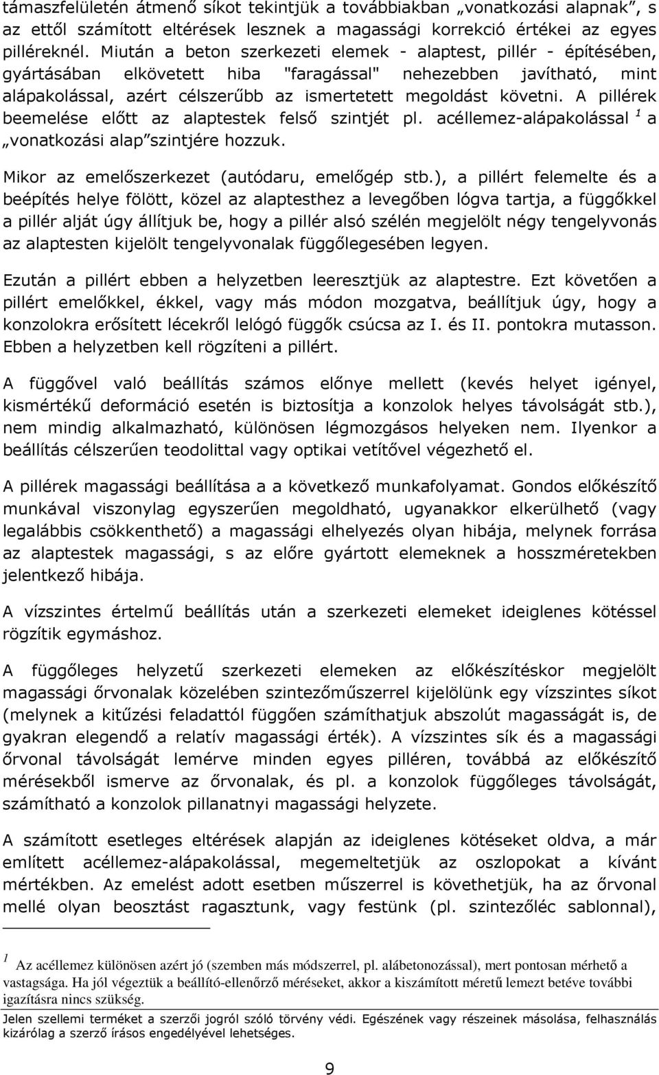 A pillérek beemelése elıtt az alaptestek felsı szintjét pl. acéllemez-alápakolással 1 a vonatkozási alap szintjére hozzuk. Mikor az emelıszerkezet (autódaru, emelıgép stb.