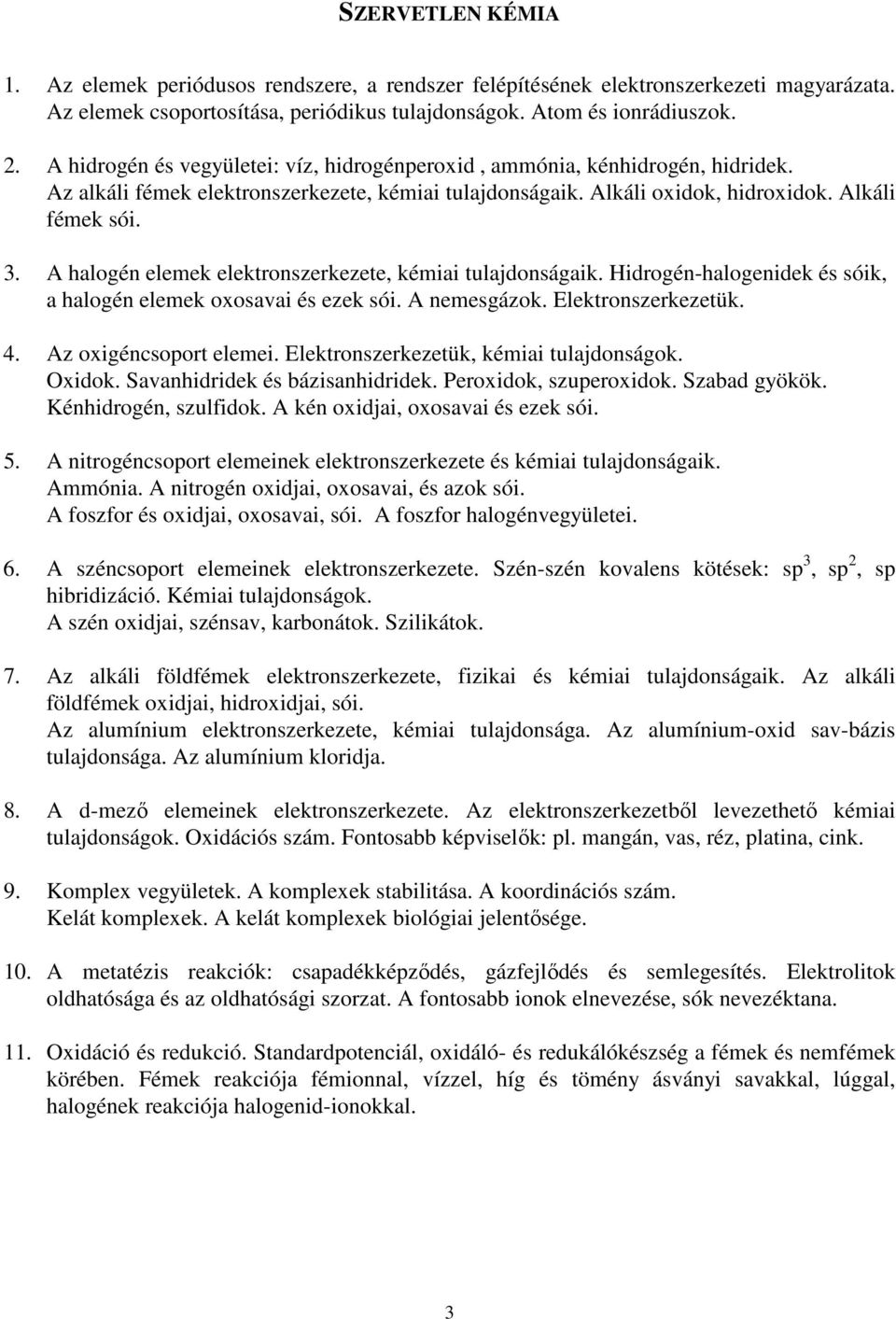 A halogén elemek elektronszerkezete, kémiai tulajdonságaik. Hidrogén-halogenidek és sóik, a halogén elemek oxosavai és ezek sói. A nemesgázok. Elektronszerkezetük. 4. Az oxigéncsoport elemei.