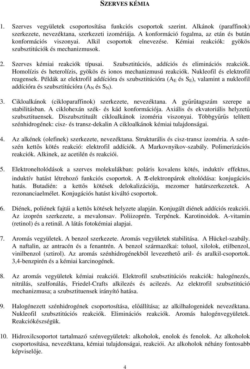 Szubsztitúciós, addíciós és eliminációs reakciók. Homolízis és heterolízis, gyökös és ionos mechanizmusú reakciók. Nukleofil és elektrofil reagensek.