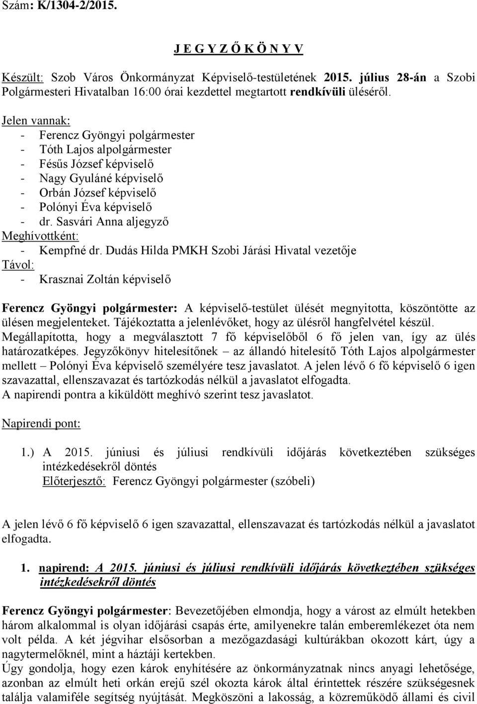 Jelen vannak: - Ferencz Gyöngyi polgármester - Tóth Lajos alpolgármester - Fésűs József képviselő - Nagy Gyuláné képviselő - Orbán József képviselő - Polónyi Éva képviselő - dr.