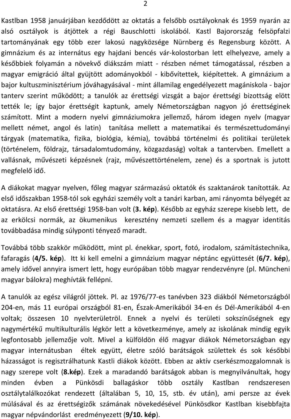 A gimnázium és az internátus egy hajdani bencés vár-kolostorban lett elhelyezve, amely a későbbiek folyamán a növekvő diákszám miatt - részben német támogatással, részben a magyar emigráció által