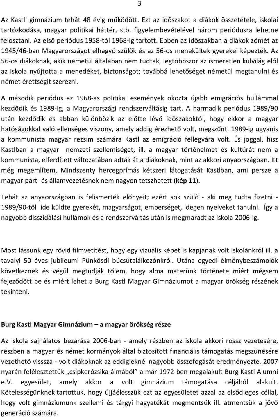 Az 56-os diákoknak, akik németül általában nem tudtak, legtöbbször az ismeretlen külvilág elől az iskola nyújtotta a menedéket, biztonságot; továbbá lehetőséget németül megtanulni és német érettségit