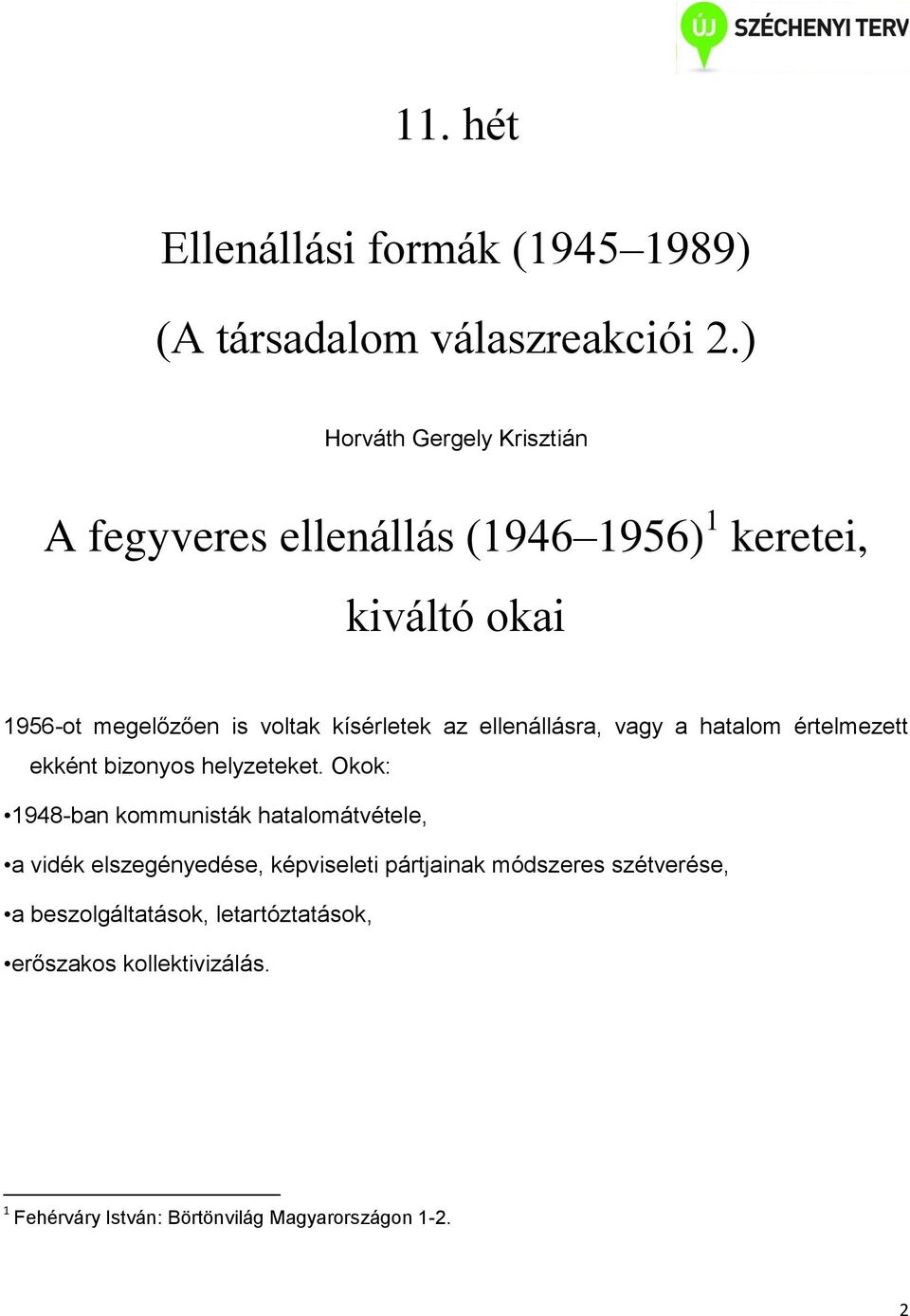 kísérletek az ellenállásra, vagy a hatalom értelmezett ekként bizonyos helyzeteket.