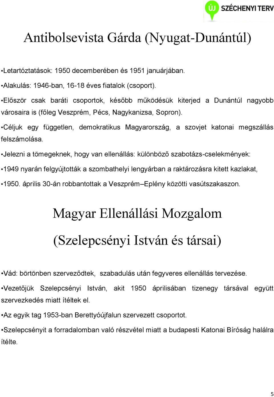 Céljuk egy független, demokratikus Magyarország, a szovjet katonai megszállás felszámolása.