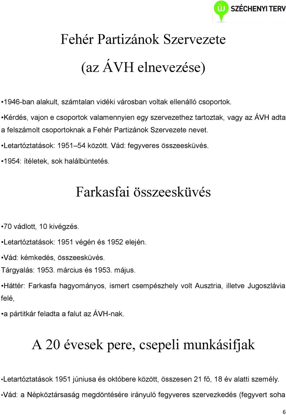 Vád: fegyveres összeesküvés. 1954: ítéletek, sok halálbüntetés. Farkasfai összeesküvés 70 vádlott, 10 kivégzés. Letartóztatások: 1951 végén és 1952 elején. Vád: kémkedés, összeesküvés.