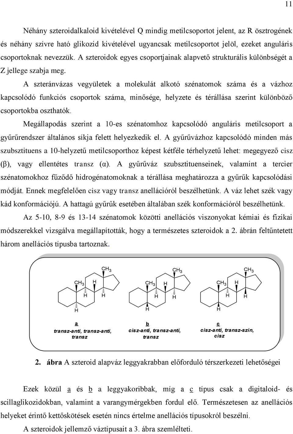 A szteránvázas vegyületek a molekulát alkotó szénatomok száma és a vázhoz kapcsolódó funkciós csoportok száma, minősége, helyzete és térállása szerint különböző csoportokba oszthatók.