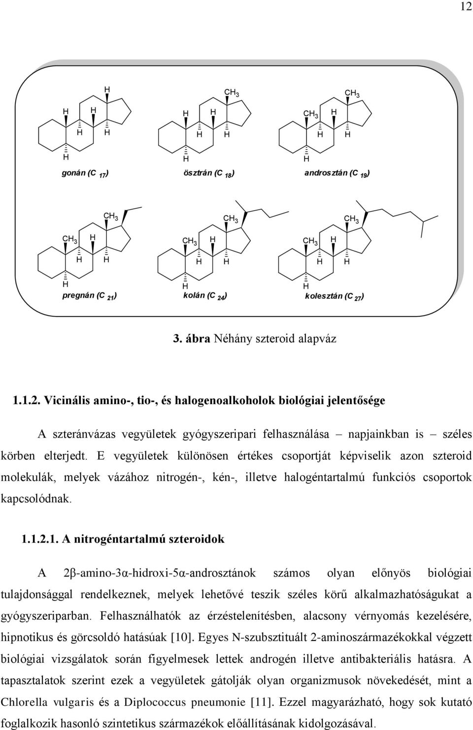 1.2.1. A nitrogéntartalmú szteroidok A 2β-amino-3α-hidroxi-5α-androsztánok számos olyan előnyös biológiai tulajdonsággal rendelkeznek, melyek lehetővé teszik széles körű alkalmazhatóságukat a