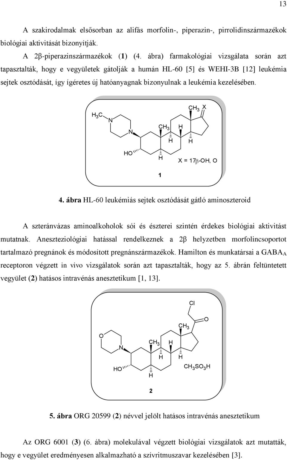 kezelésében. 3 C N N C 3 C 3 X 1 X = 17 -, 4. ábra L-60 leukémiás sejtek osztódását gátló aminoszteroid A szteránvázas aminoalkoholok sói és észterei szintén érdekes biológiai aktivitást mutatnak.