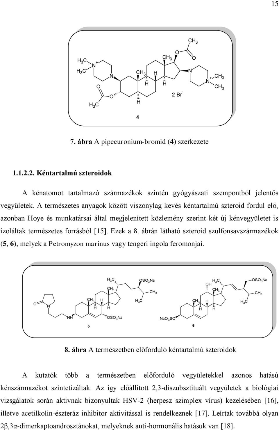 [15]. Ezek a 8. ábrán látható szteroid szulfonsavszármazékok (5, 6), melyek a Petromyzon marinus vagy tengeri ingola feromonjai.